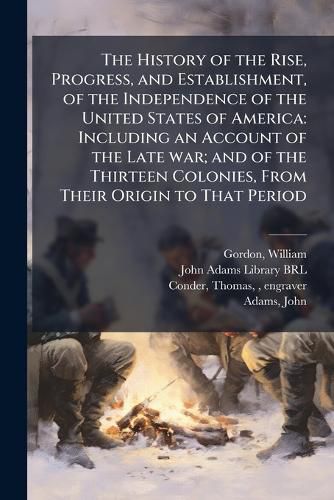 Cover image for The History of the Rise, Progress, and Establishment, of the Independence of the United States of America