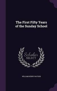 Cover image for The First Fifty Years of the Sunday School