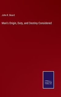 Cover image for Man's Origin, Duty, and Destiny Considered