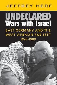 Cover image for Undeclared Wars with Israel: East Germany and the West German Far Left, 1967-1989