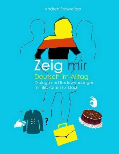 Cover image for Zeig mir Deutsch im Alltag: Dialoge und Redewendungen mit Bildkarten fuer DaZ