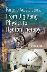 Cover image for Particle Accelerators: From Big Bang Physics to Hadron Therapy