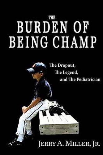 Cover image for The Burden of Being Champ: The Dropout, The Legend, and The Pediatrician