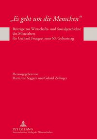 Cover image for Es Geht Um Die Menschen: Beitraege Zur Wirtschafts- Und Sozialgeschichte Des Mittelalters Fuer Gerhard Fouquet Zum 60. Geburtstag