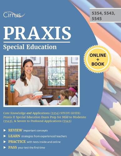 Cover image for Praxis Special Education Core Knowledge and Applications (5354) Study Guide: Praxis II Special Education Exam Prep for Mild to Moderate (5543), & Severe to Profound Applications (5545)