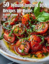 Cover image for 50 Tomato-Inspired Dish Recipes for Home