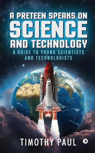 Cover image for A Preteen Speaks on Science and Technology: A Guide to Young Scientists and Technologists