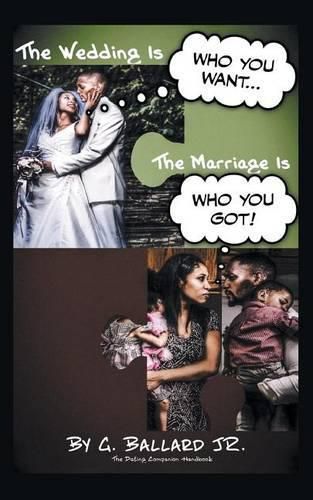 Cover image for The Wedding Is Who you want... The Marriage Is Who you Got!