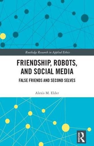 Cover image for Friendship, Robots, and Social Media: False Friends and Second Selves