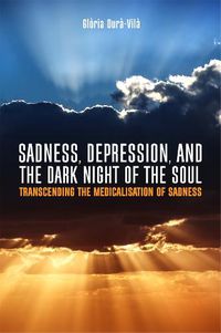 Cover image for Sadness, Depression, and the Dark Night of the Soul: Transcending the Medicalisation of Sadness