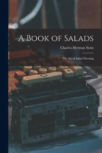 Cover image for A Book of Salads: the Art of Salad Dressing