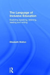 Cover image for The Language of Inclusive Education: Exploring speaking, listening, reading and writing