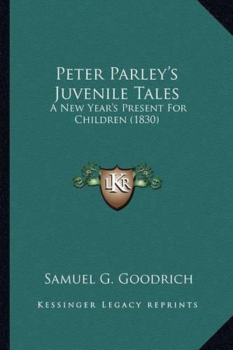 Peter Parley's Juvenile Tales Peter Parley's Juvenile Tales: A New Year's Present for Children (1830) a New Year's Present for Children (1830)