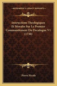 Cover image for Instructions Theologiques Et Morales Sur Le Premier Commandement Du Decalogue V1 (1730)