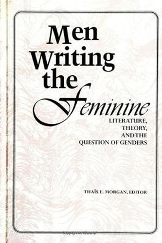 Cover image for Men Writing the Feminine: Literature, Theory, and the Question of Genders