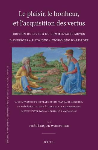 Cover image for Le plaisir, le bonheur, et l'acquisition des vertus: Edition du Livre X du Commentaire moyen d'Averroes a l'Ethique a Nicomaque d'Aristote