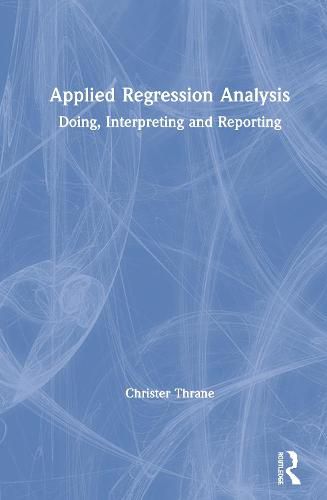 Cover image for Applied Regression Analysis: Doing, Interpreting and Reporting