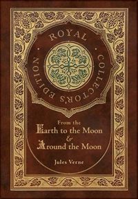 Cover image for From the Earth to the Moon and Around the Moon (Royal Collector's Edition) (Case Laminate Hardcover with Jacket)