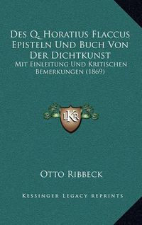 Cover image for Des Q. Horatius Flaccus Episteln Und Buch Von Der Dichtkunst: Mit Einleitung Und Kritischen Bemerkungen (1869)