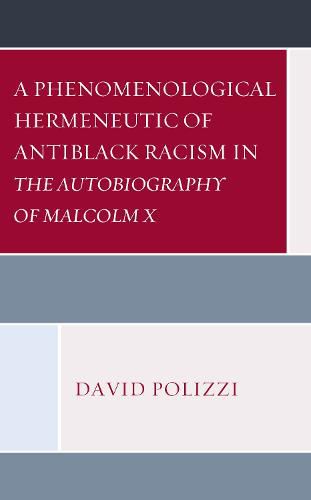 Cover image for A Phenomenological Hermeneutic of Antiblack Racism in The Autobiography of Malcolm X