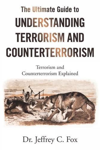 The Ultimate Guide to Understanding Terrorism and Counterterrorism: Terrorism and Counterterrorism Explained