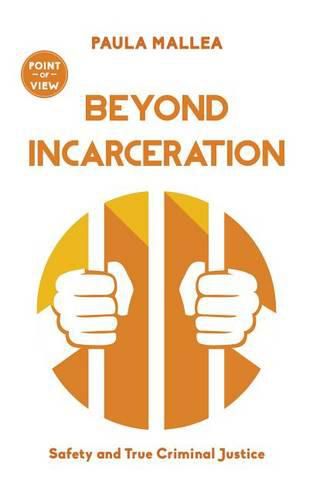 Beyond Incarceration: Safety and True Criminal Justice