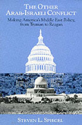 Cover image for The Other Arab-Israeli Conflict: Making America's Middle East Policy from Truman to Reagan