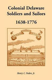 Cover image for Colonial Delaware Soldiers and Sailors, 1638-1776