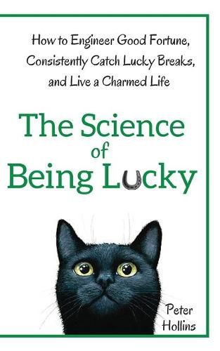 Cover image for The Science of Being Lucky: How to Engineer Good Fortune, Consistently Catch Lucky Breaks, and Live a Charmed Life
