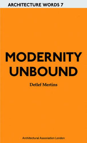 Cover image for Modernity Unbound: Architecture Words 7