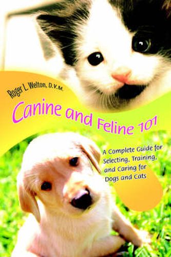 Cover image for Canine and Feline 101: A Complete Guide for Selecting, Training and Caring for Dogs and Cats