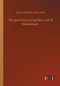 Cover image for The plant-lore and garden-craft of Shakespeare