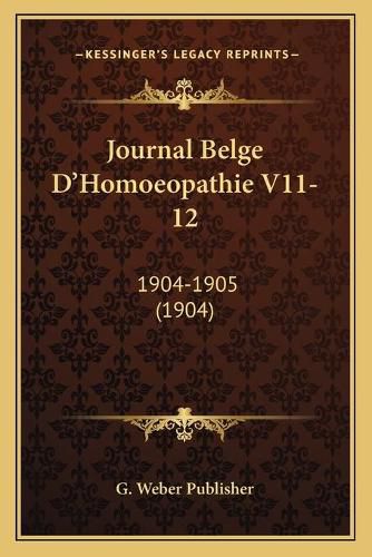 Cover image for Journal Belge D'Homoeopathie V11-12: 1904-1905 (1904)