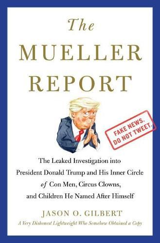 Cover image for The Mueller Report: The Leaked Investigation Into President Donald Trump and His Inner Circle of Con Men, Circus Clowns, and Children He Named After Himself