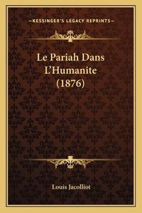 Cover image for Le Pariah Dans L'Humanite (1876)