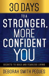 Cover image for 30 Days to a Stronger, More Confident You: Secrets to Bold and Fearless Living