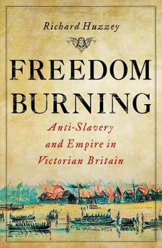 Cover image for Freedom Burning: Anti-slavery and Empire in Victorian Britain