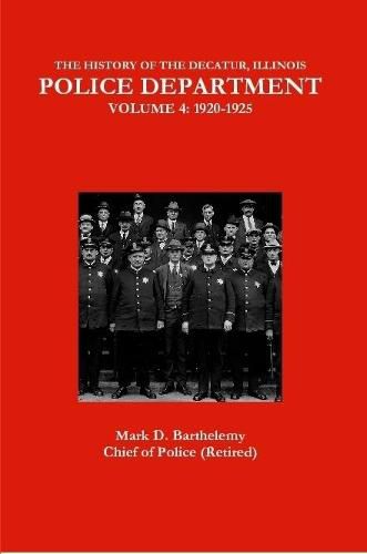 Cover image for THE HISTORY OF THE DECATUR, ILLINOIS POLICE DEPARTMENT: VOLUME 4