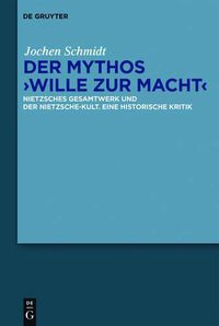 Cover image for Der Mythos Wille Zur Macht: Nietzsches Gesamtwerk Und Der Nietzsche-Kult. Eine Historische Kritik