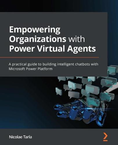 Cover image for Empowering Organizations with Power Virtual Agents: A practical guide to building intelligent chatbots with Microsoft Power Platform