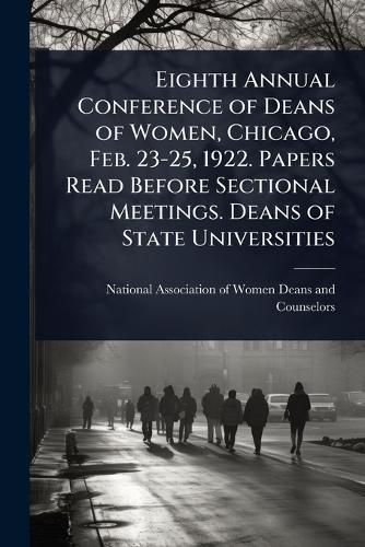 Cover image for Eighth Annual Conference of Deans of Women, Chicago, Feb. 23-25, 1922. Papers Read Before Sectional Meetings. Deans of State Universities