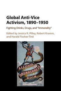 Cover image for Global Anti-Vice Activism, 1890-1950: Fighting Drinks, Drugs, and 'Immorality