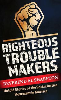 Cover image for Righteous Troublemakers: Untold Stories of the Social Justice Movement in America