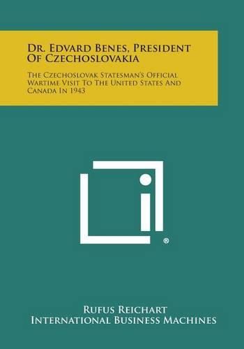 Cover image for Dr. Edvard Benes, President of Czechoslovakia: The Czechoslovak Statesman's Official Wartime Visit to the United States and Canada in 1943