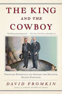 Cover image for The King and the Cowboy: Theodore Roosevelt and Edward the Seventh, Secret Partners
