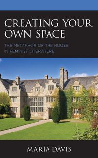 Cover image for Creating Your Own Space: The Metaphor of the House in Feminist Literature