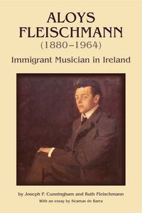 Cover image for Aloys Fleischmann (1880-1964): Immigrant Musician in Ireland