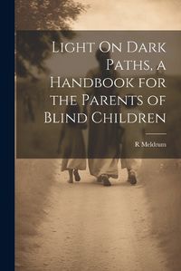 Cover image for Light On Dark Paths, a Handbook for the Parents of Blind Children