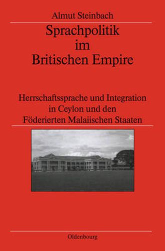 Cover image for Sprachpolitik Im Britischen Empire: Herrschaftssprache Und Integration in Ceylon Und Den Foederierten Malaiischen Staaten
