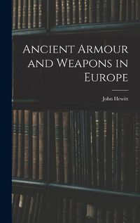 Cover image for Ancient Armour and Weapons in Europe